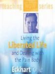 Living The Liberated Life And Dealing With The Pain-Body Unabridged