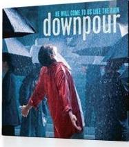 Downpour: He Will Come To Us Like The Rain