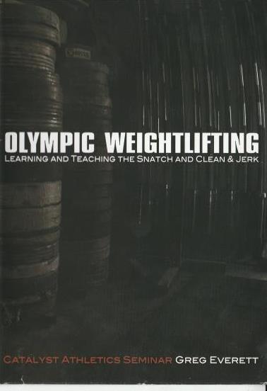 Olympic Weightlifting: Learning & Teaching The Snatch & Clean & Jerk By Greg Everett