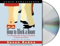 How To Work A Room: The Ultimate Guide To Savvy Socializing In Person & Online