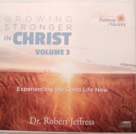 Growing Stronger In Christ: Experiencing The Good Life Now Volume 3