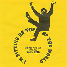 I'm Sitting On Top Of The World With The Piano & Vocals Of Paul Reid w/ Artwork