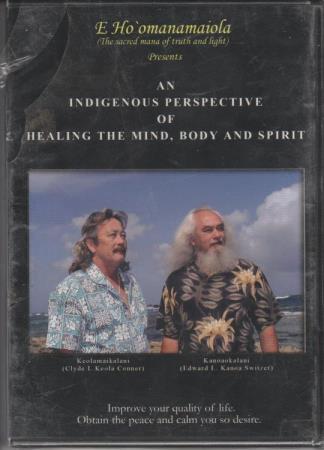 E Ho'omanamaiola Presents An Indigenous Perspective Of Healing The Mind, Body & Spirit DVD & CD