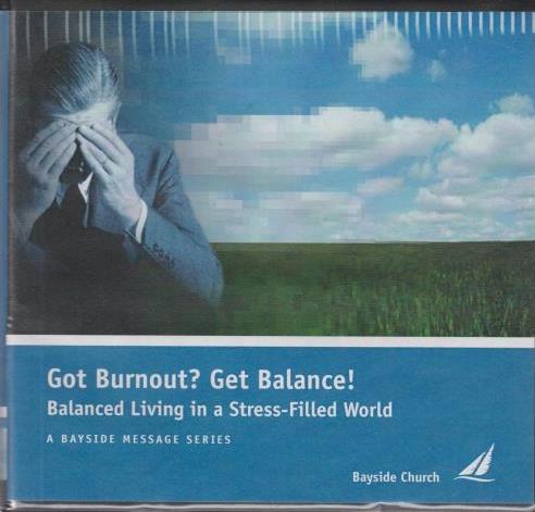 Got Burnout? Get Balance! Balanced Living In A Stress-Filled World: A Bayside Message Series