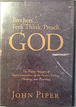 God: The Happy Necessity Of God-Centeredness In The Pastor's Feeling, Thinking, & Preaching