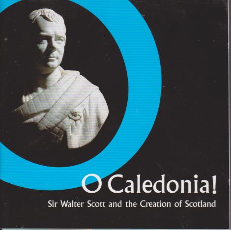 O Caledonia! Sir Walter Scott And The Creation Of Scotland