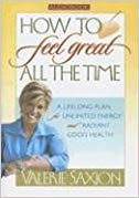 How To Feel Great All The Time: A Lifelong Plan For Unlimited Energy & Radiant Good Health