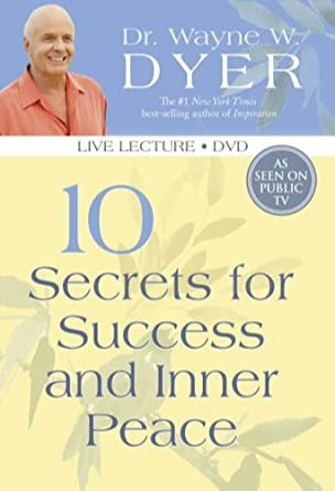 10 Secrets For Success & Inner Peace By Dr. Wayne W. Dyer