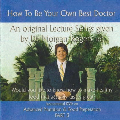 How To Be Your Own Best Doctor: Advanced Nutrition & Food Preparation Volume 4 Part 3