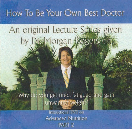 How To Be Your Own Best Doctor: Advanced Nutrition Volume 3 Part 2