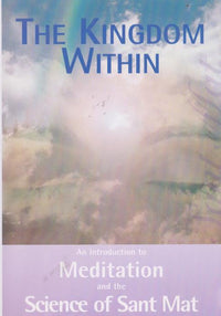The Kingdom Within: An Introduction To Meditation & The Science Of Sant Mat