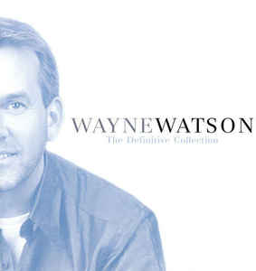 Wayne Watson: The Definitive Collection