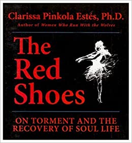 The Red Shoes: On Torment & The Recovery Of Soul Life