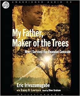 My Father, Maker Of The Trees: How I Survived Rwandan Genocide Unabridged