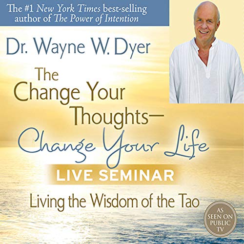 The Change Your Thoughts - Change Your Life Live Seminar: Living The Wisdom Of The Tao