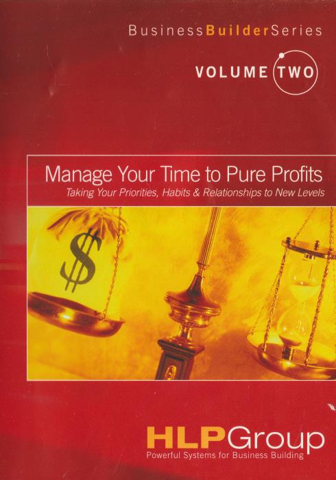 Manage Your Time To Pure Profits: Taking Your Priorities, Habits & Relationships To New Levels Volume 2