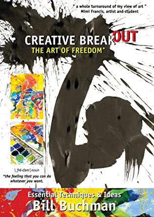 Creative Breakout: The Art Of Freedom: Essential Techniques & Ideas By Bill Buchman