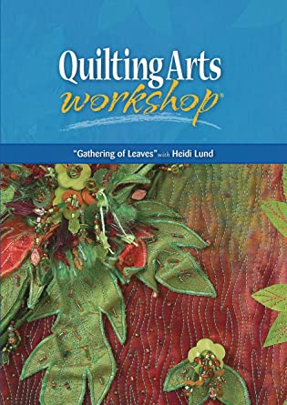 Quilting Arts Workshop: Gathering Of Leaves With Heidi Lund