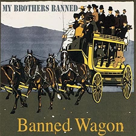 My Brothers Banned: Banned Wagon