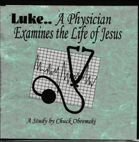 Luke: A Physician Examines The Life Of Jesus: A Study By Chuck Obremski Part 1