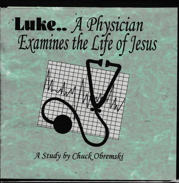 Luke: A Physician Examines The Life Of Jesus: A Study By Chuck Obremski Part 1