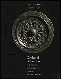 Circles Of Reflection: The Carter Collection Of Chinese Bronze Mirrors
