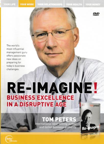 Re-Imagine! Business Excellence In A Disruptive Age By Tom Peters