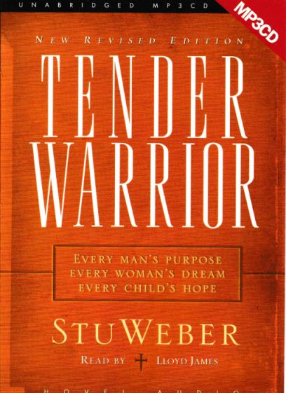 Tender Warrior: Every Man's Purpose, Every Woman's Dream, Every Child's Hope Unabridged - NeverDieMedia
