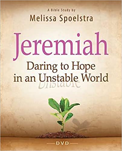 Jeremiah: Daring To Hope In An Unstable World: A Bible Study By Melissa Spoelstra