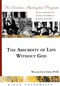 The Absurdity Of Life Without God: The Christian Apologetics Program