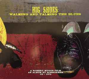 Big Shoes: Walking And Talking The Blues: A Robert Mugge Film: An Album By Scissormen 2-Disc Set w/ Artwork