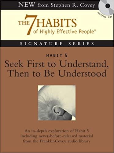 The 7 Habits Of Highly Effective People: Habit 5: Seek First To Understand Then To Be Understood