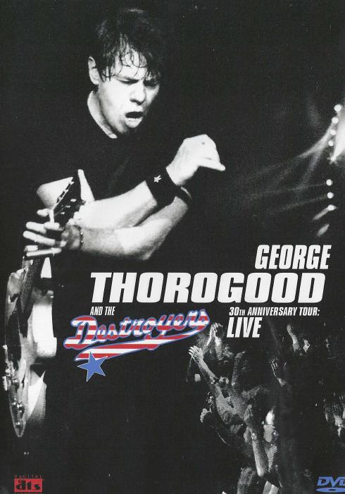 George Thorogood And The Destroyers: 30th Anniversary Tour: Live