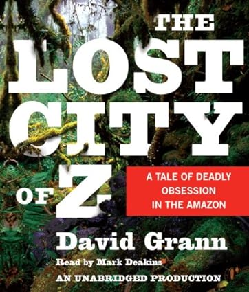 The Lost City Of Z: A Tale Of Deadly Obsession In The Amazon Unabridged