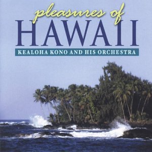 Pleasures Of Hawaii: Kealoha Kono And His Orchestra