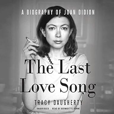 The Last Love Song: A Biography Of Joan Didion Unabridged