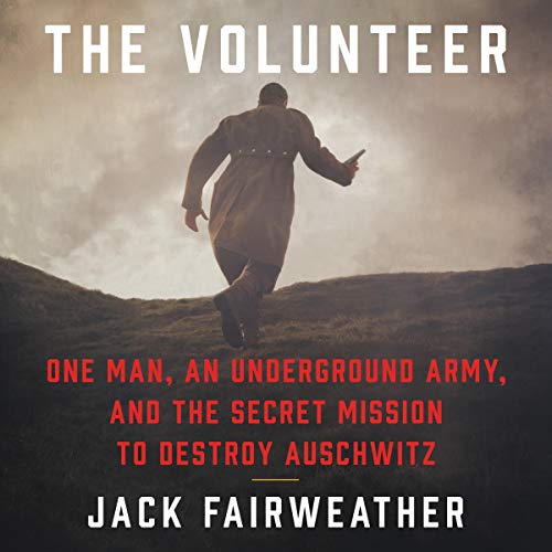 The Volunteer: One Man's Mission To Lead An Underground Army Inside Auschwitz And Stop The Holocaust Unabridged 8-Disc Set