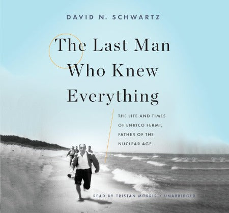 The Last Man Who Knew Everything: The Life And Times Of Enrico Fermi, Father Of The Nuclear Age Unabridged 17-Disc Set