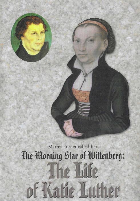 The Morning Star Of Wittenberg: The Life Of Katie Luther