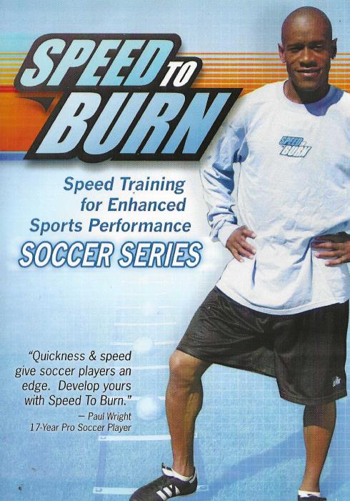 Speed To Burn: Speed Training For Enhanced Sports Performance: Soccer Series