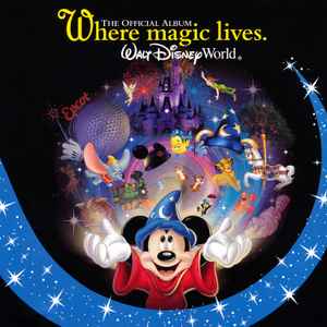 Walt Disney World: The Official Album. Where Magic Lives.