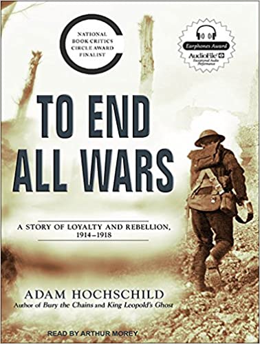 To End All Wars: A Story Of Loyalty & Rebellion 1914-1918 Unabridged