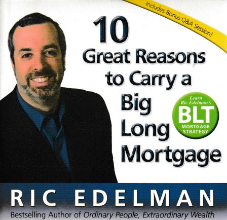 10 Great Reasons To Carry A Big Long Mortgage By Ric Edelman