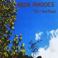 Mick Rhodes: 'Til I Am Dust