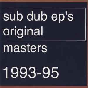 Sub Dub: EP's / Original Masters 1993-1995