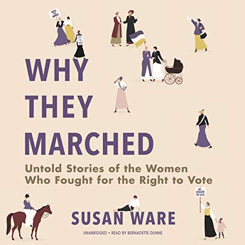 Why They Marched: Untold Stories Of The Women Who Fought For The Right To Vote Unabridged