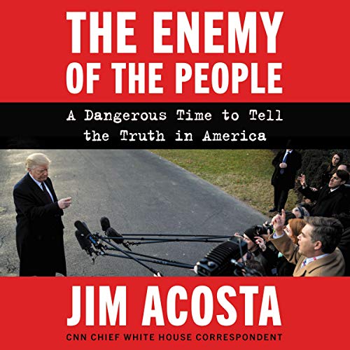 The Enemy Of The People: A Dangerous Time To Tell The Truth In America Unabridged
