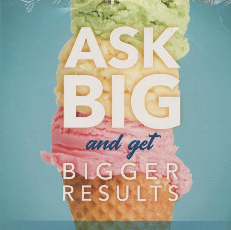 Ask Big And Get Bigger Results