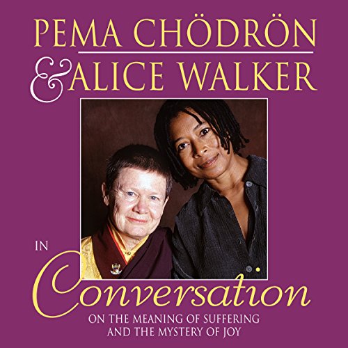 Pema Chodron And Alice Walker In Conversation: On The Meaning Of Suffering And The Mystery Of Joy