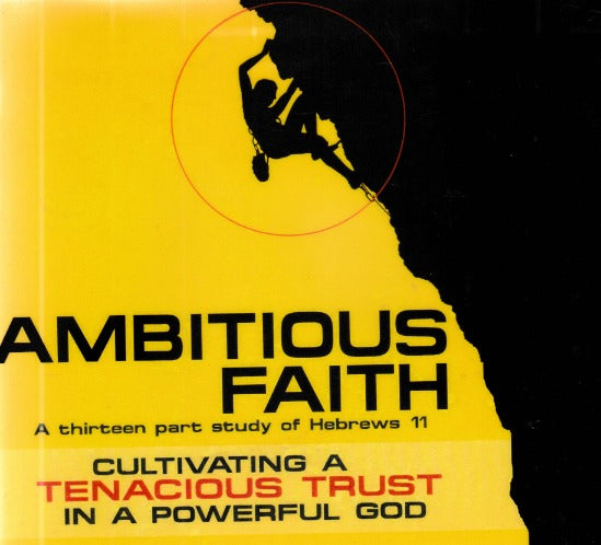 Ambitious Faith: A 13 Part Study Of Hebrews 11: Cultivating A Tenacious Trust In A Powerful God 13-Disc Set